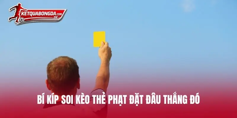 Bí kíp soi kèo thẻ phạt đặt đâu thắng đó