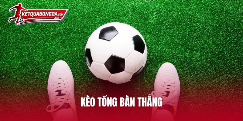 kèo tổng bàn thắng