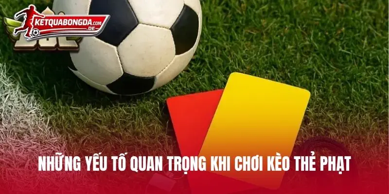 Những yếu tố quan trọng khi chơi kèo thẻ phạt
